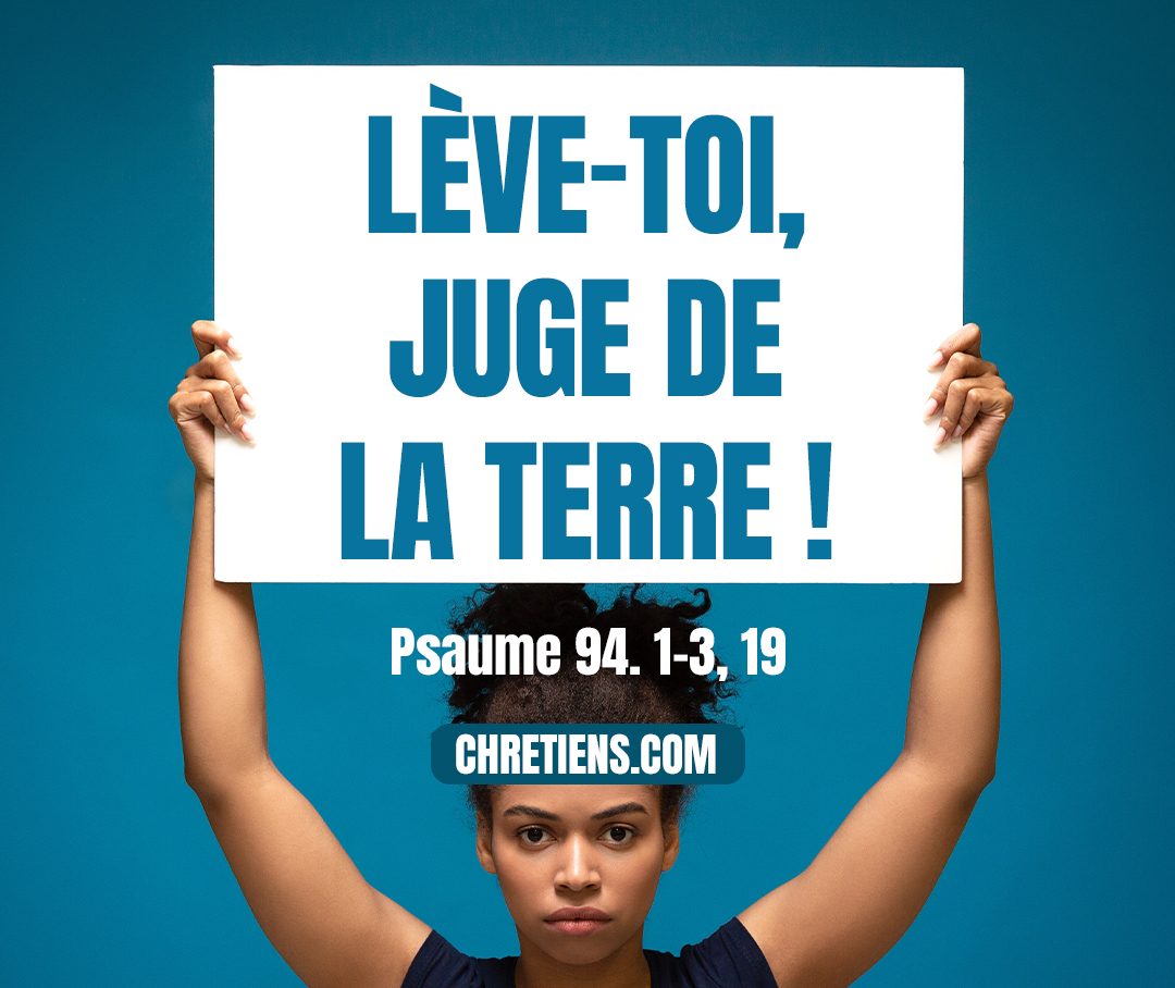 Lève-toi, juge de la terre ! Rends aux superbes selon leurs œuvres ! Psaumes 94:2