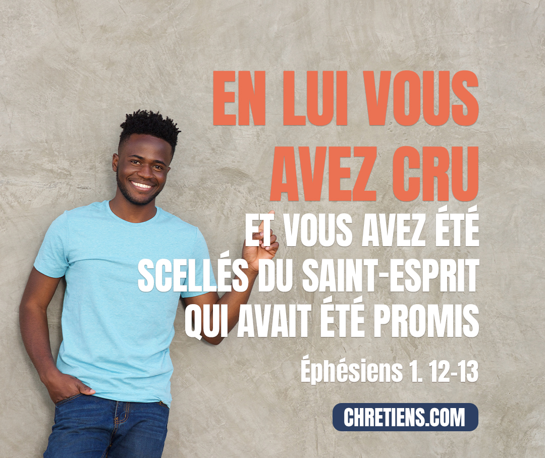 Ephésiens 1:13 - En lui vous aussi, après avoir entendu la parole de la vérité, l’Évangile de votre salut, en lui vous avez cru et vous avez été scellés du Saint-Esprit qui avait été promis,