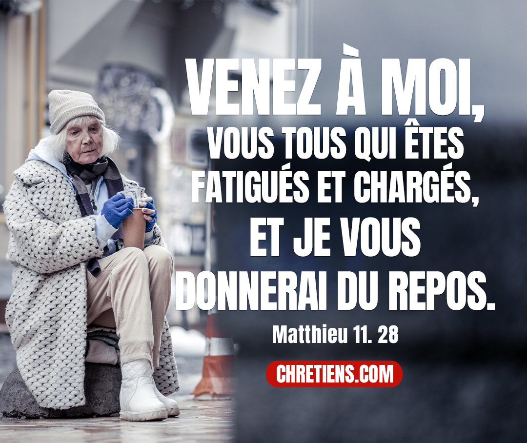 Venez à moi, vous tous qui êtes fatigués et chargés, et je vous donnerai du repos. Matthieu 11:28