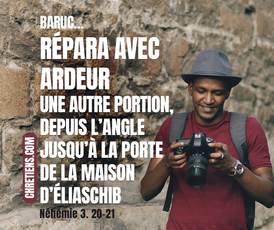 Baruc… répara avec zèle une autre portion [de la muraille], depuis l’angle jusqu’à l’entrée de la maison d’Éliashib, le grand sacrificateur. Après lui Merémoth… répara une autre portion, depuis l’entrée de la maison d’Éliashib jusqu’au bout de la maison d’Éliashib. Néhémie 3:20, 21. 