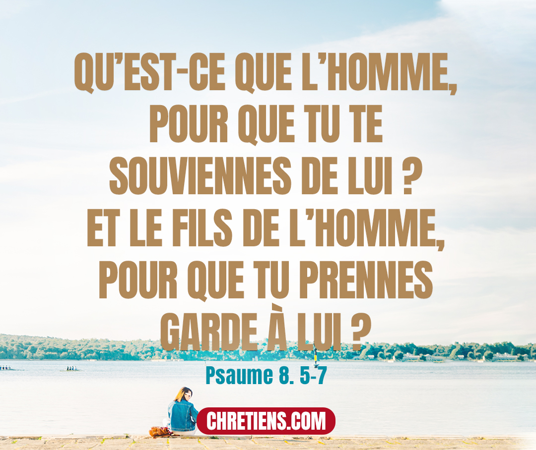 Qu’est-ce que l’homme, que tu te souviennes de lui, et le fils de l’homme, que tu le visites ? Tu l’as fait de peu inférieur aux anges… Tu l’as fait dominer sur les œuvres de tes mains ; tu as mis toutes choses sous ses pieds. Psaumes 8:4-7.