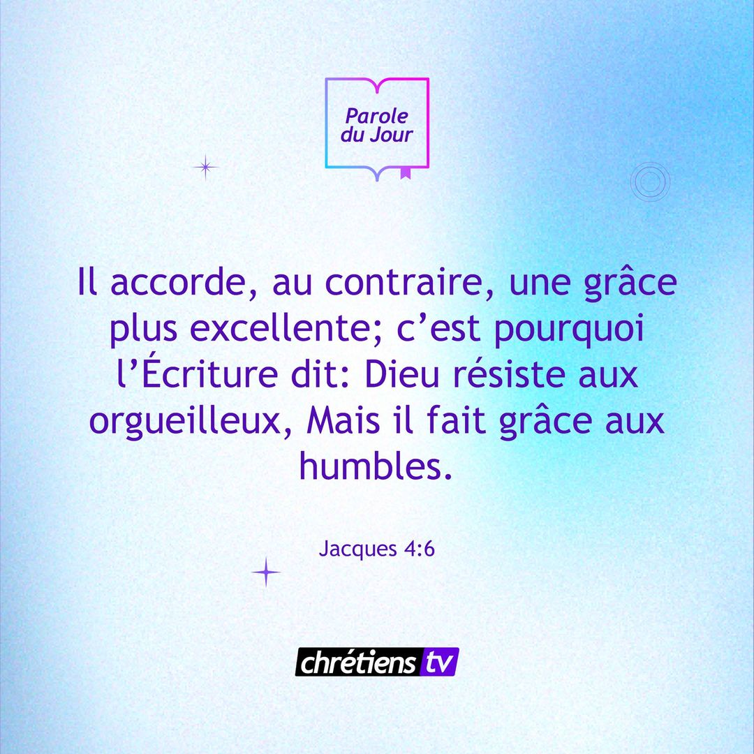 Dieu résiste aux l’orgueilleux, Mais il fait grâce aux humbles. Jacques 4:6