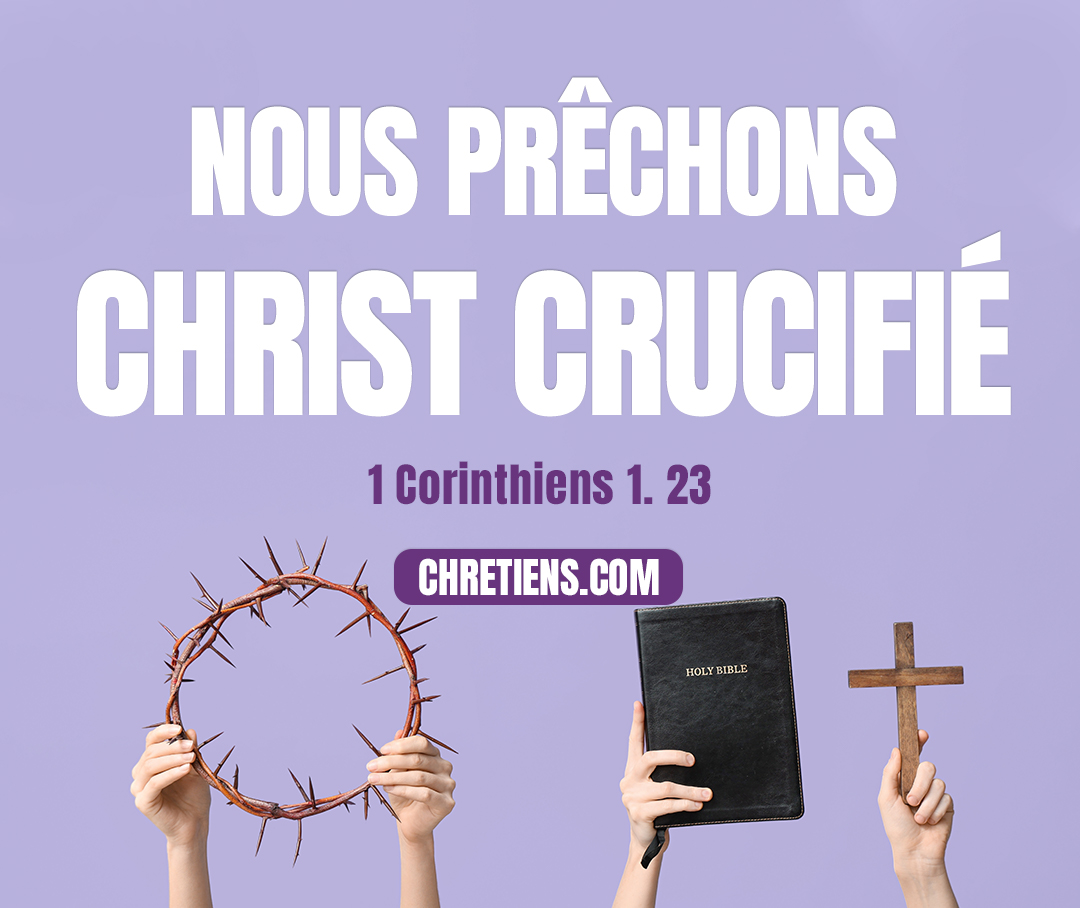 Nous, nous prêchons Christ crucifié ; scandale pour les Juifs et folie pour les païens. 1 Corinthiens 1:23 