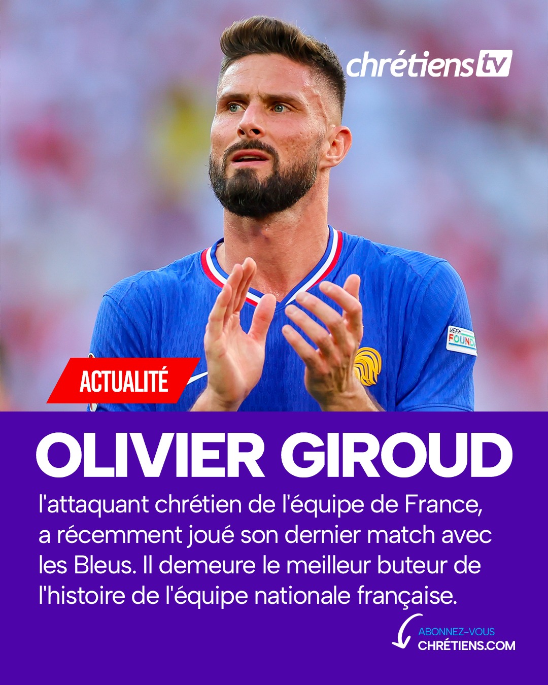 Olivier Giroud, footballeur international français et chrétien évangélique engagé, a participé à sa dernière rencontre en équipe de France lors de la demi-finale face à l’Espagne. Le meilleur buteur de l’histoire de l'équipe de France s’arrête à 57 réalisations.
