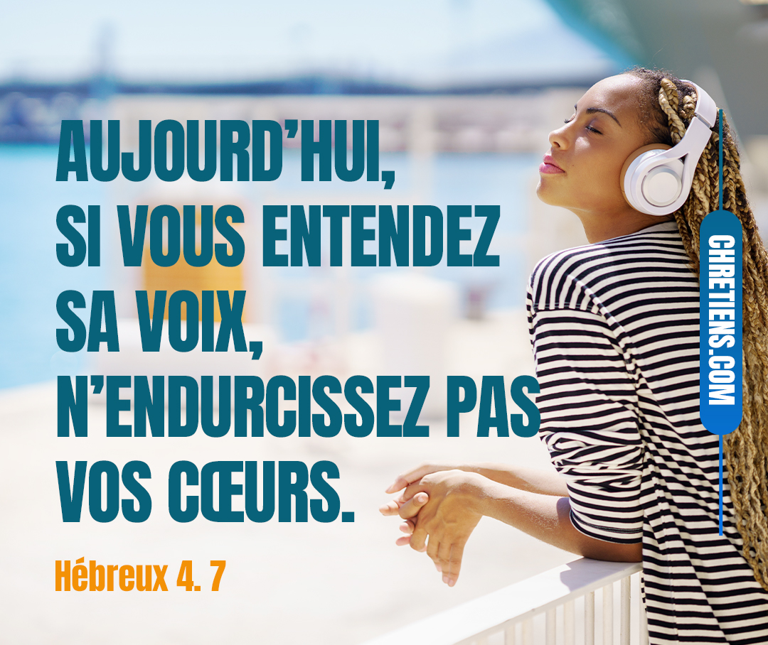 Dieu fixe de nouveau un jour-aujourd’hui-en disant dans David si longtemps après, comme il est dit plus haut : Aujourd’hui, si vous entendez sa voix, N’endurcissez pas vos cœurs. Hébreux 4:7