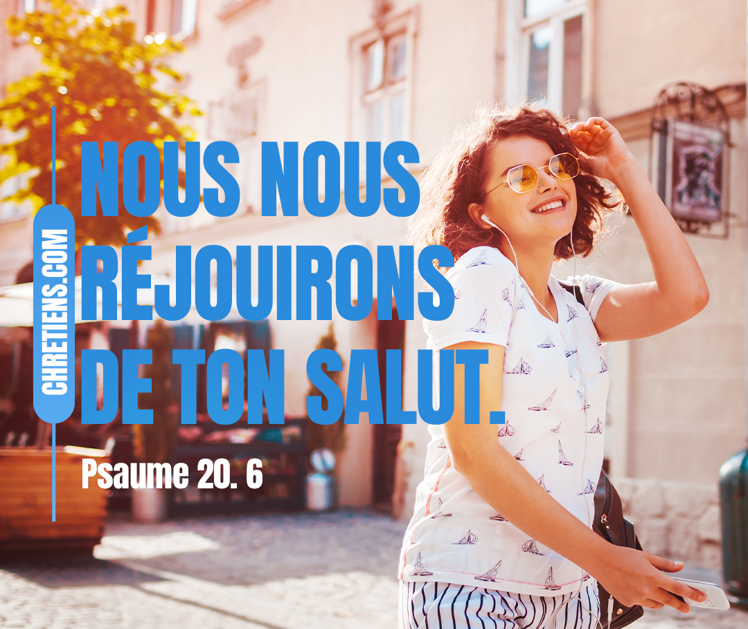 Nous nous réjouirons de ton salut, Nous lèverons l’étendard au nom de notre Dieu ; L’Éternel exaucera tous tes vœux. Psaumes 20:5-6