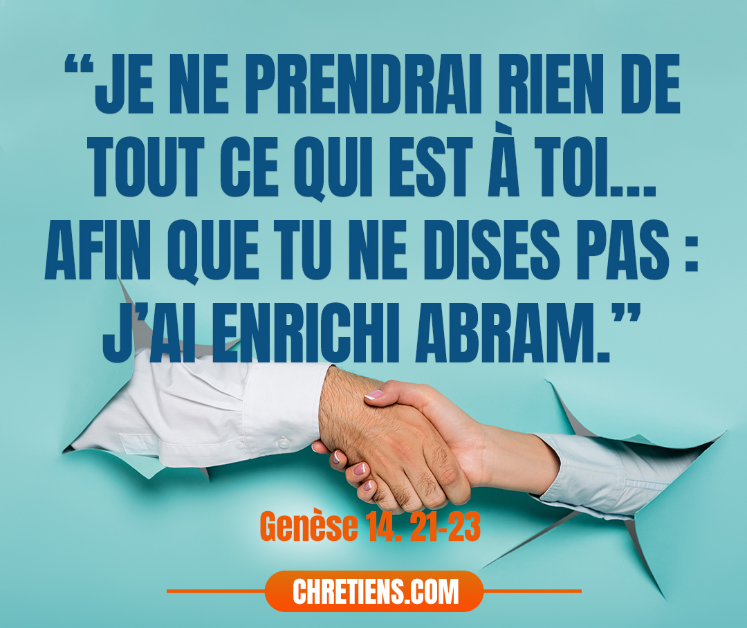 Genèse 14:22 - Abram répondit au roi de Sodome : Je lève la main vers l’Éternel, le Dieu Très Haut, maître du ciel et de la terre