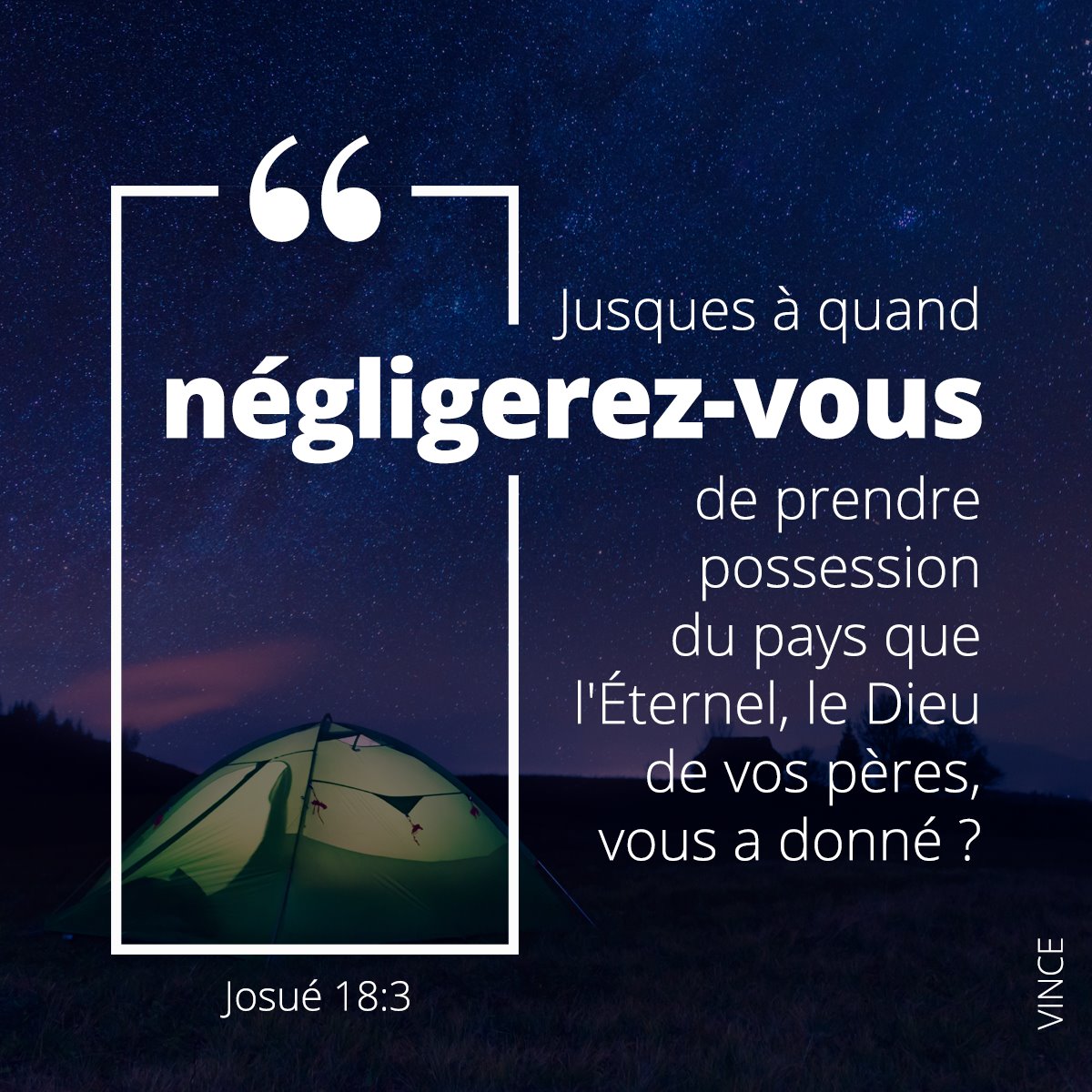 Josué dit aux enfants d’Israël : Jusques à quand négligerez-vous de prendre possession du pays que l’Éternel, le Dieu de vos pères, vous a donné ? Josué 18:3