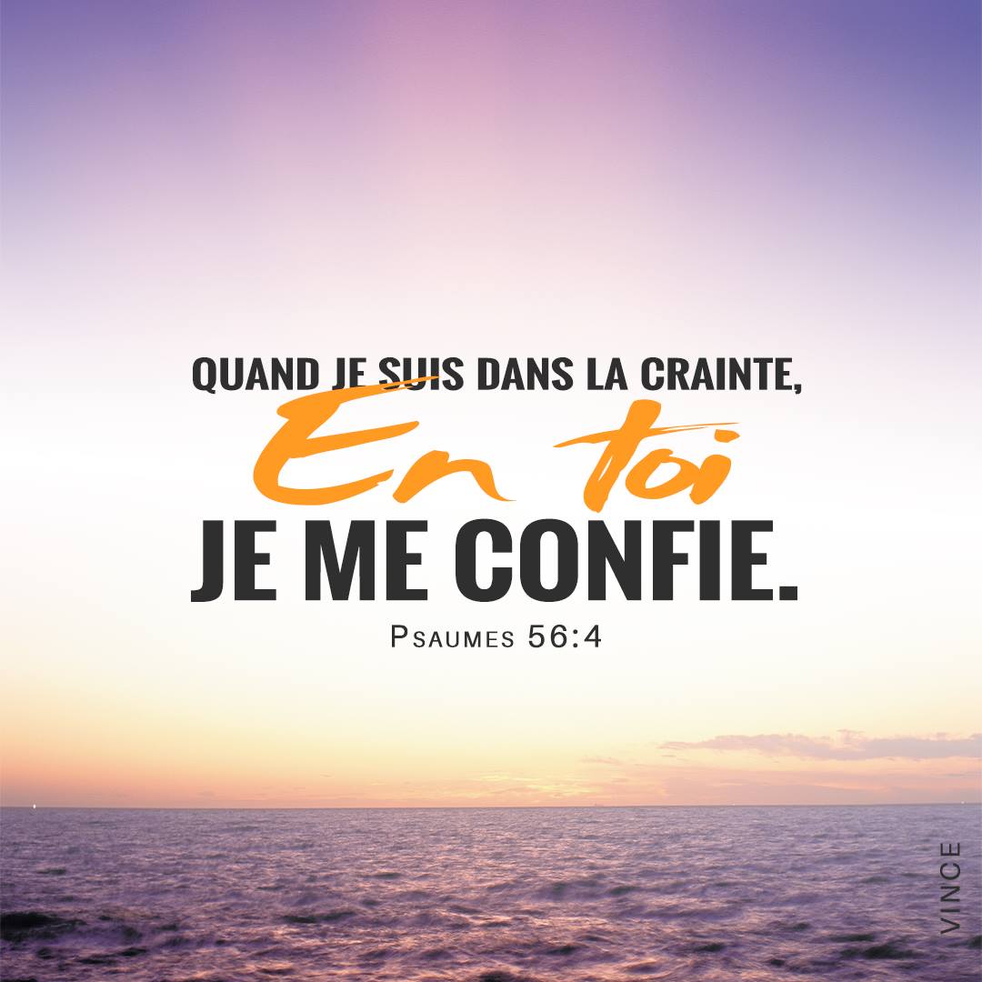 Je me glorifierai en Dieu, en sa parole ; Je me confie en Dieu, je ne crains rien : Que peuvent me faire des hommes ? Psaumes 56:4