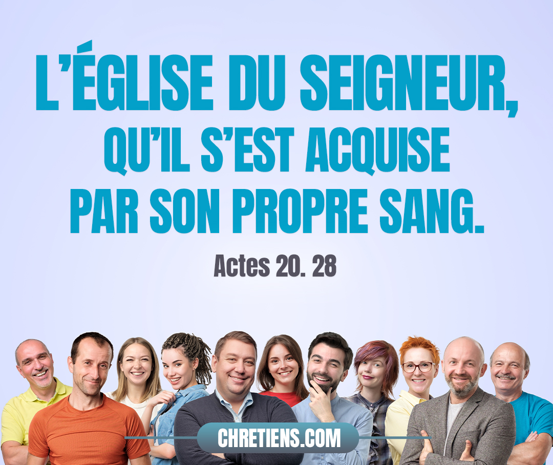 Actes 20:28 - Prenez donc garde à vous-mêmes, et à tout le troupeau sur lequel le Saint-Esprit vous a établis évêques, pour paître l’Église du Seigneur, qu’il s’est acquise par son propre sang.