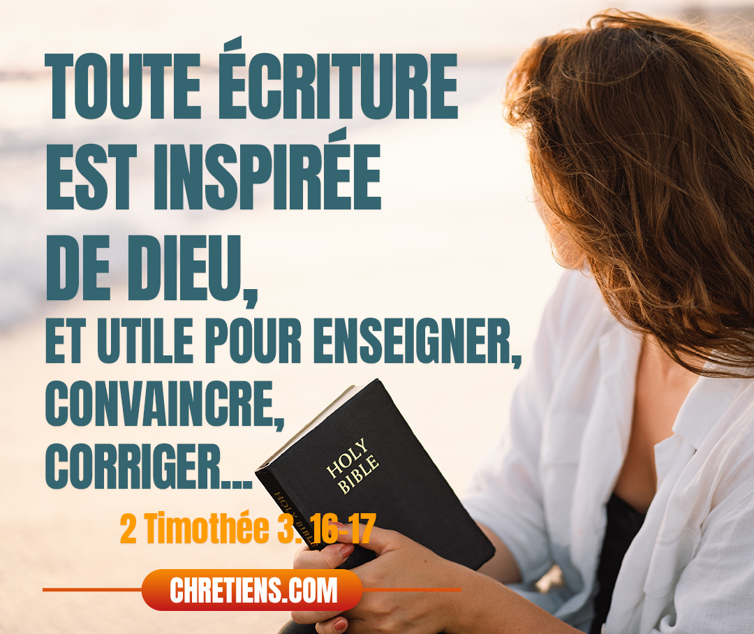 2 Timothée 3:16 - Toute écriture est inspirée de Dieu, et utile pour enseigner, pour convaincre, pour corriger, pour instruire dans la justice