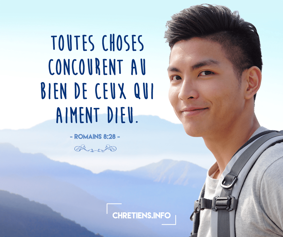 "Toutes choses concourent au bien de ceux qui aiment Dieu" (Romains 8:28)