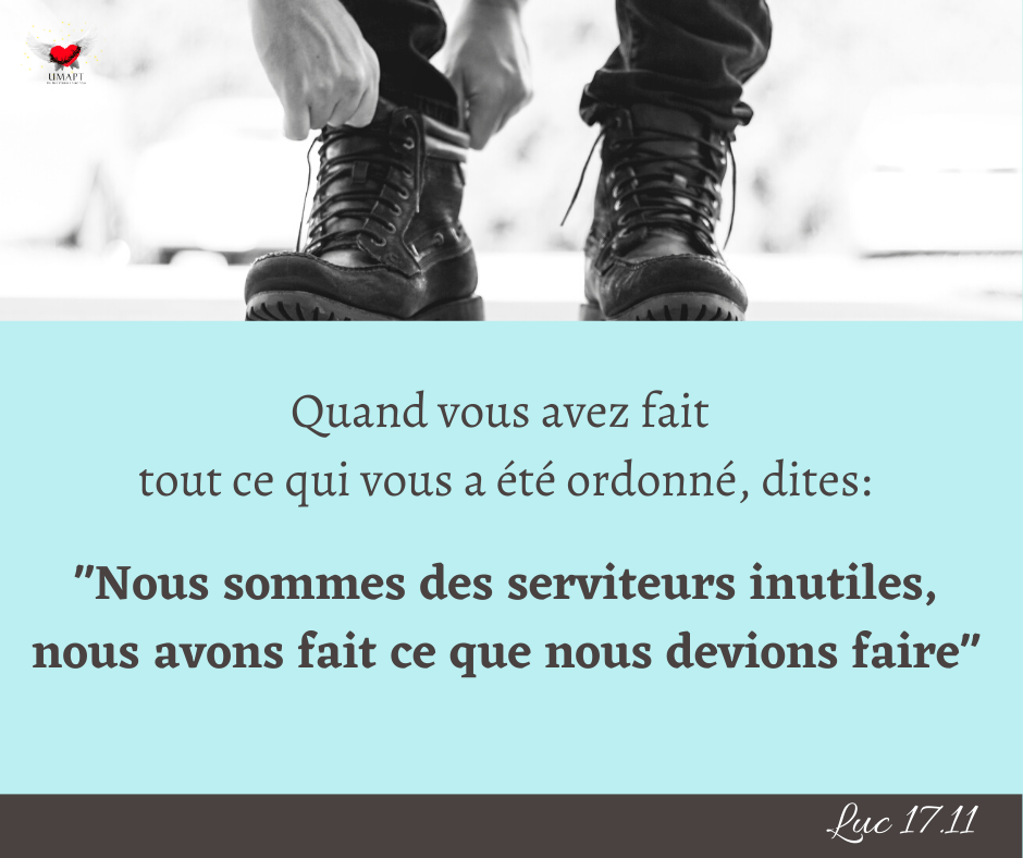 "Nous sommes des serviteurs inutiles, nous avons fait ce que nous devions faire." (Luc 17:10)