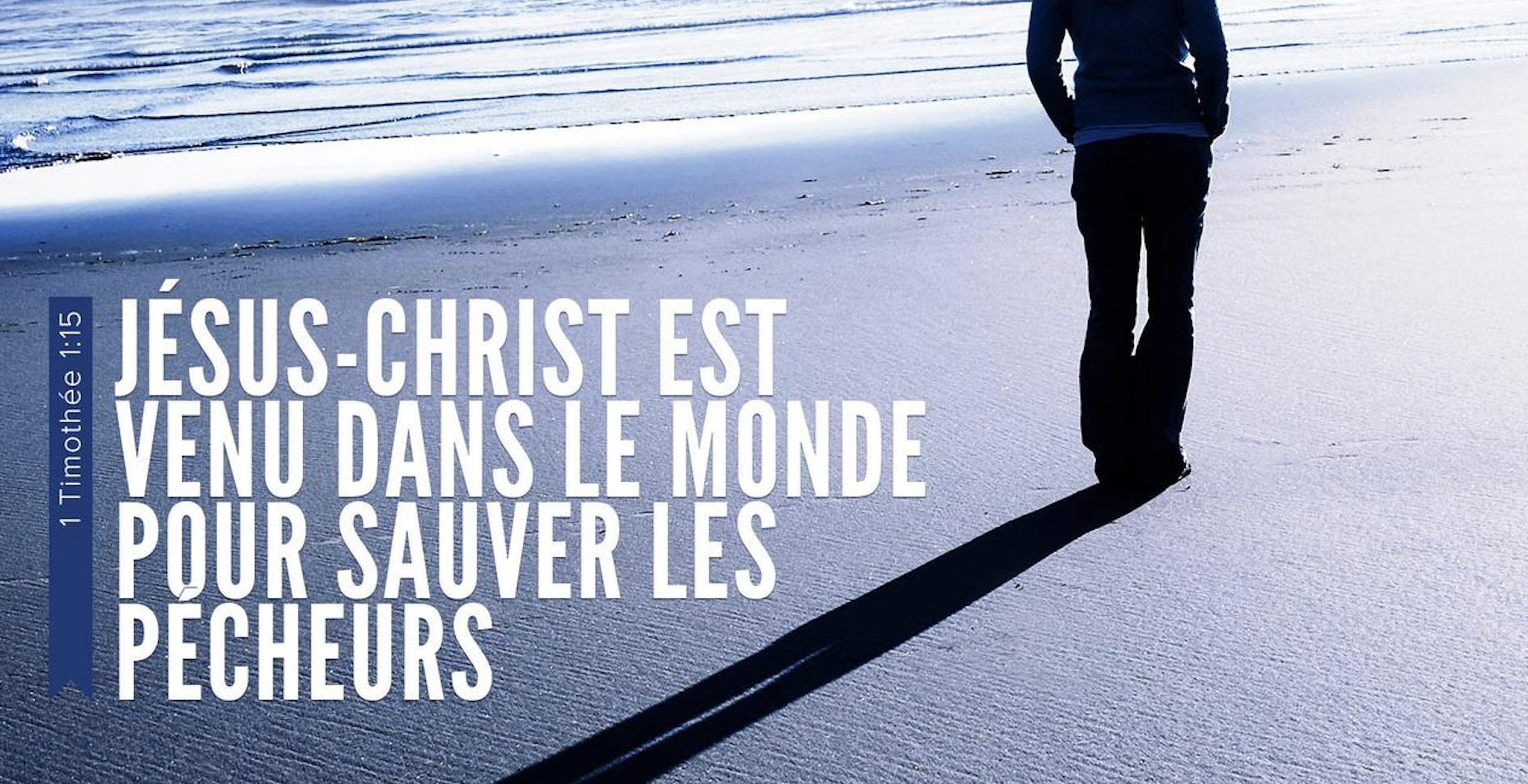 "Jésus-Christ est venu dans le monde pour sauver les pécheurs" (1 Timothée 1:15)