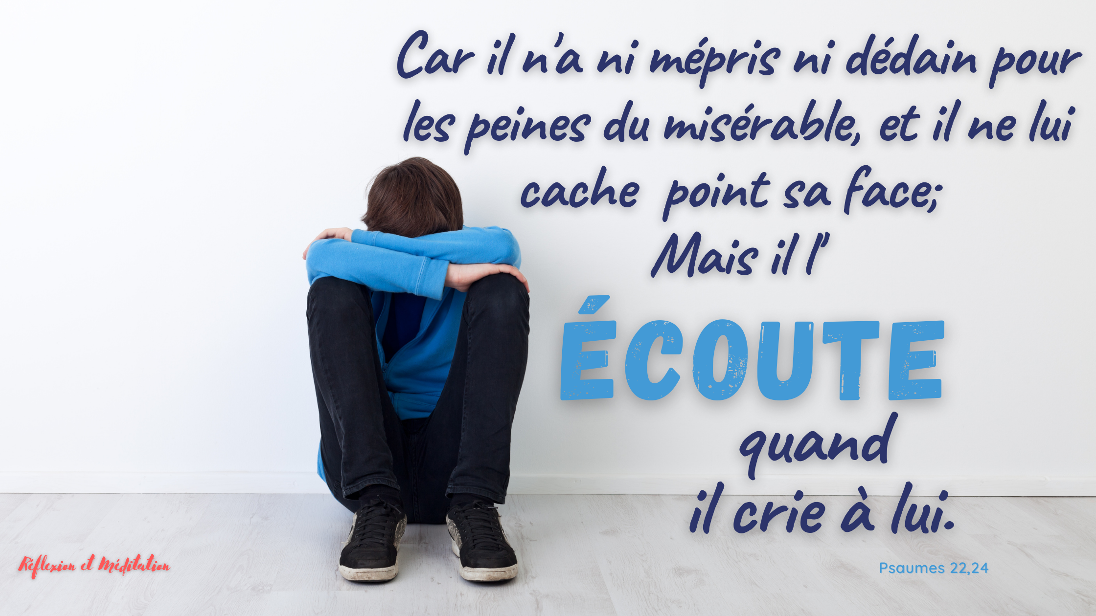 « Car il n’a ni mépris ni dédain pour les peines du misérable, Et il ne lui cache point sa face ; Mais il l’écoute quand il crie à lui. » Psaumes 22,24 Commentaires de la Bible Annotée interlinéaire.