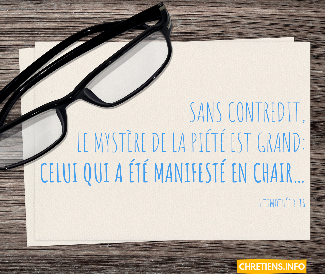 Et, sans contredit, le mystère de la piété est grand : celui qui a été manifesté en chair, justifié par l’Esprit, vu des anges, prêché aux Gentils - 1 Timothée 3:16