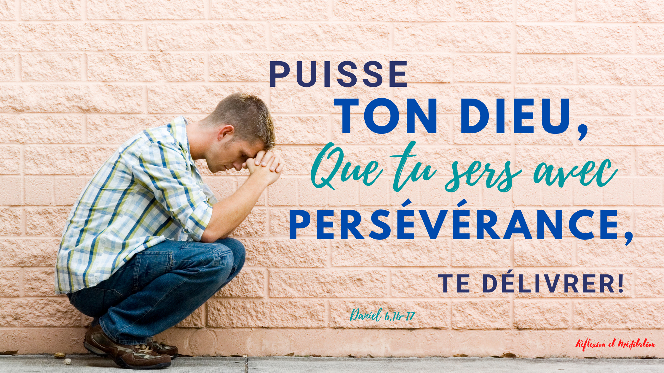 Puisse ton Dieu, que tu sers avec persévérance, te délivrer ! Daniel 6,16-17