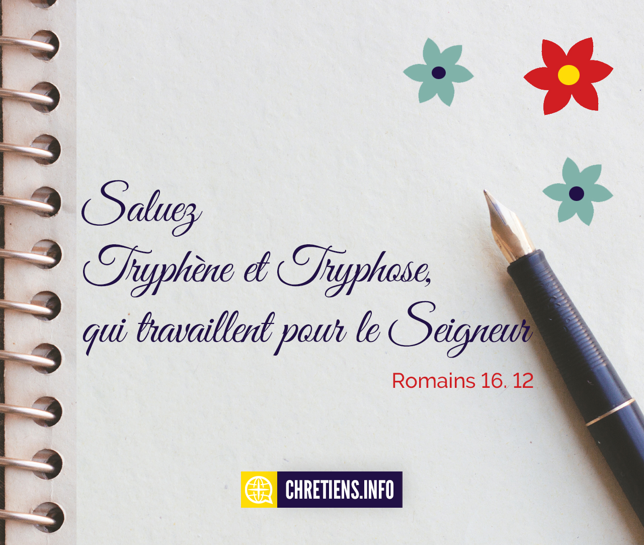 Saluez Tryphène et Tryphose, qui travaillent pour le Seigneur. Romains 16:12