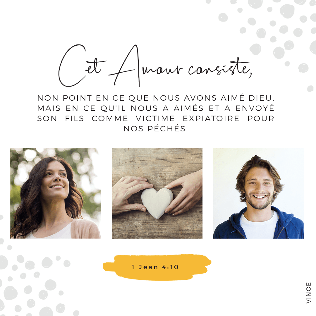 Et cet amour consiste, non point en ce que nous avons aimé Dieu, mais en ce qu’il nous a aimés. 1 Jean 4:10