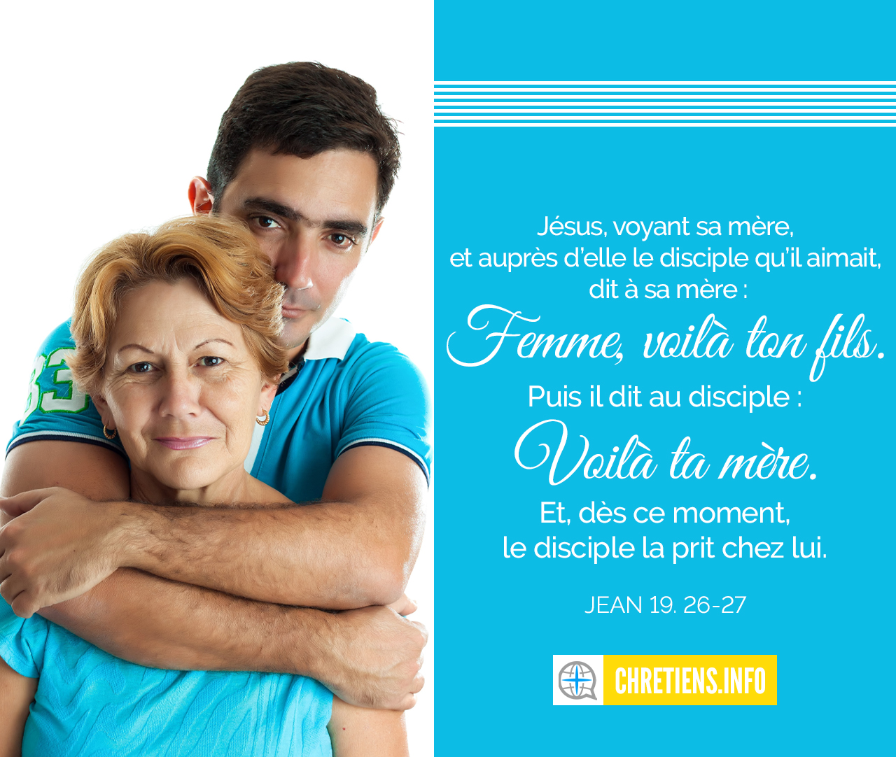 Jésus… dit à sa mère : Femme, voilà ton fils. Jean 19:26-27