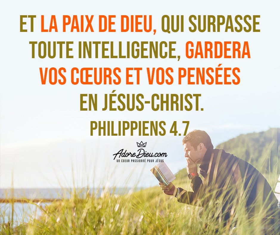 "Et la paix de Dieu, qui surpasse toute intelligence, gardera vos cœurs et vos pensées en Jésus-Christ." (Philippiens 4:7)