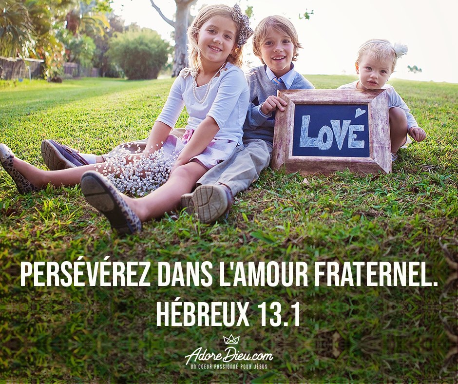 Persévérez dans l’amour fraternel. Hébreux 13:1