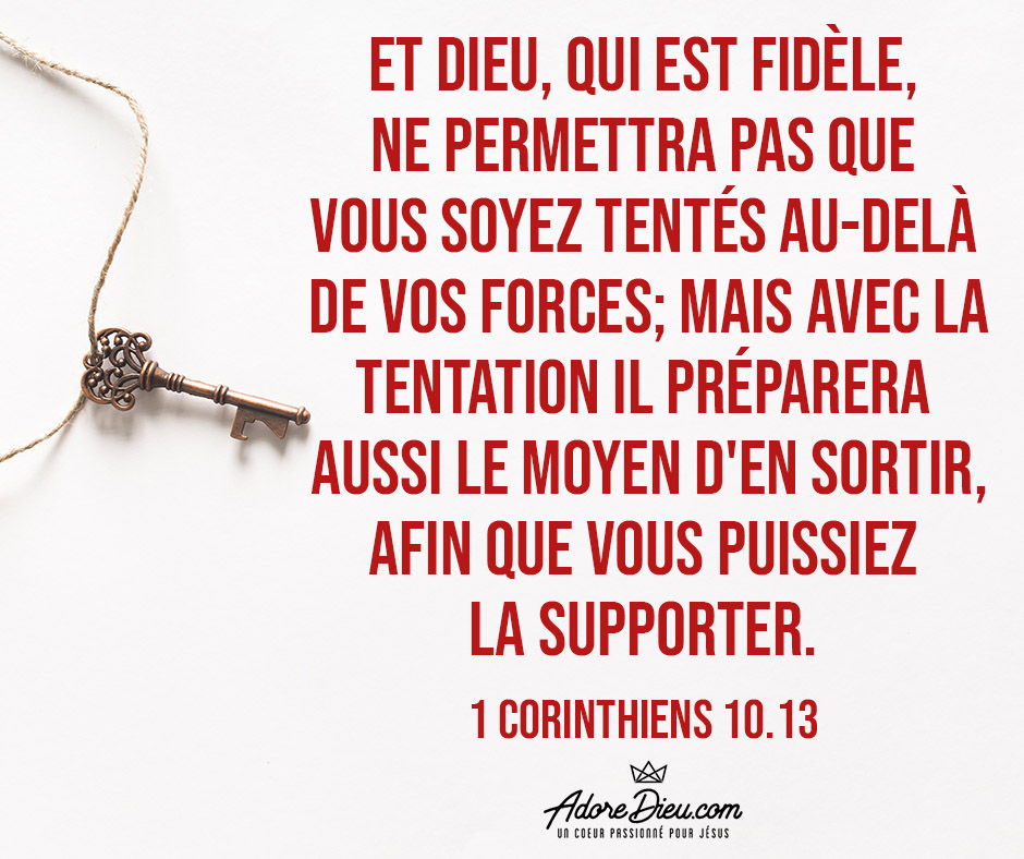 Un chrétien n’est pas exempt de tentations. Mais il n’est pas non plus soumis à des tentations uniques en leur genre qui ne soient pas humaines (communes à tous les hommes). La tentation inclut ici la tentation et les épreuves. Dieu permet ces expériences (cf. Job 1.12 ; 2.6) pour raffermir et pour fortifier la foi (Genèse 22.1). Dieu est fidèle à sa promesse de plein salut. En face du verset 12 qui s’adresse à l’insouciant et à celui qui est trop sûr de lui, voilà une parole adressée au craintif et au découragé. Il donnera (littéralement « il fera ») aussi le moyen d’en sortir. Le grec suggère l’image d’une armée encerclée dans les montagnes qui se faufile par un étroit passage.