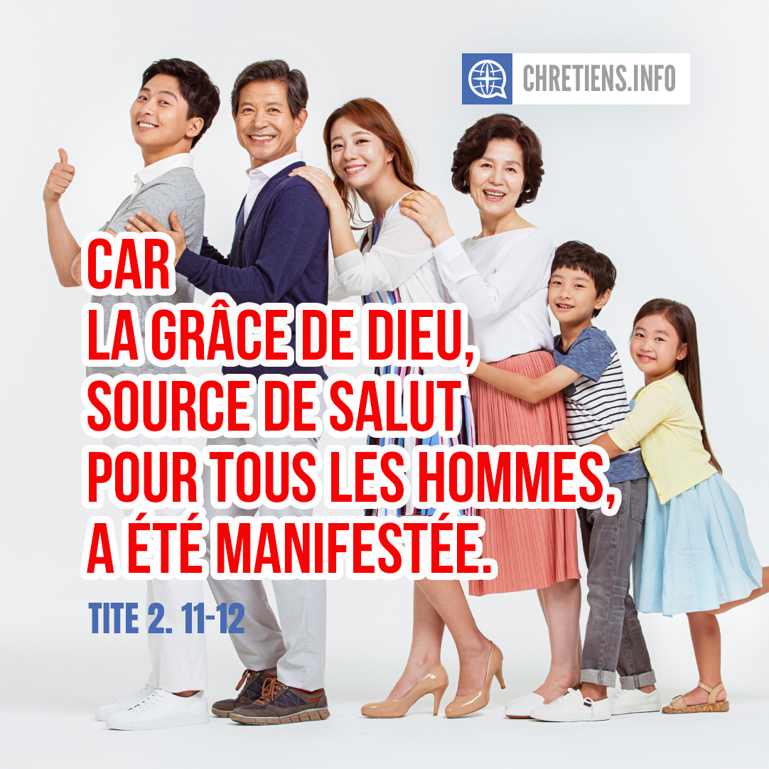 Car la grâce de Dieu, source de salut pour tous les hommes, a été manifestée. Tite 2:11