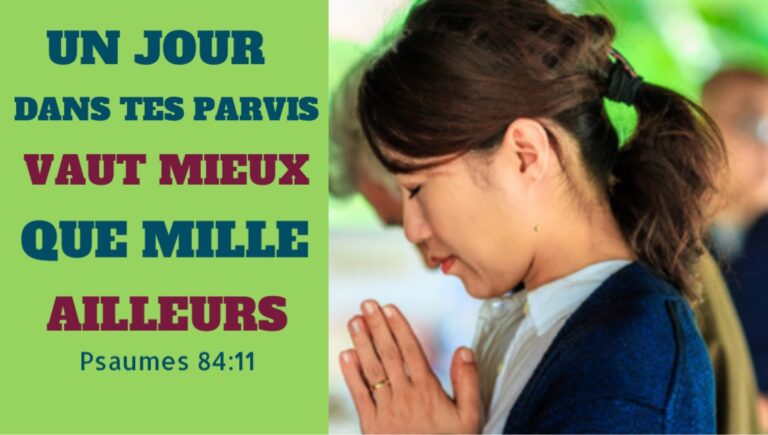 « Mieux vaut un jour dans tes parvis que mille ailleurs .» Psaumes‬ ‭84