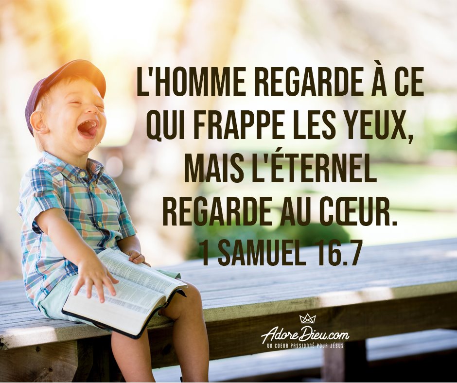 Et l’Éternel dit à Samuel : Ne prends point garde à son apparence et à la hauteur de sa taille, car je l’ai rejeté. L’Éternel ne considère pas ce que l’homme considère ; l’homme regarde à ce qui frappe les yeux, mais l’Éternel regarde au cœur. 1 Samuel 16. 7