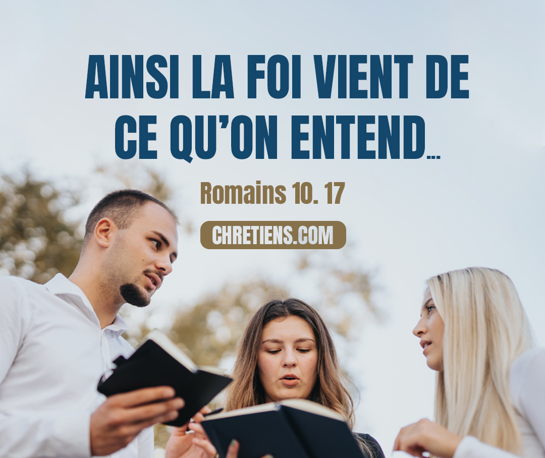 Ainsi la foi vient de ce qu'on entend, et ce qu'on entend vient de la parole de Christ.