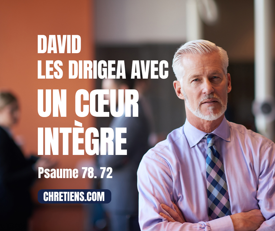 David les dirigea avec un cœur intègre, Et les conduisit avec des mains intelligentes.