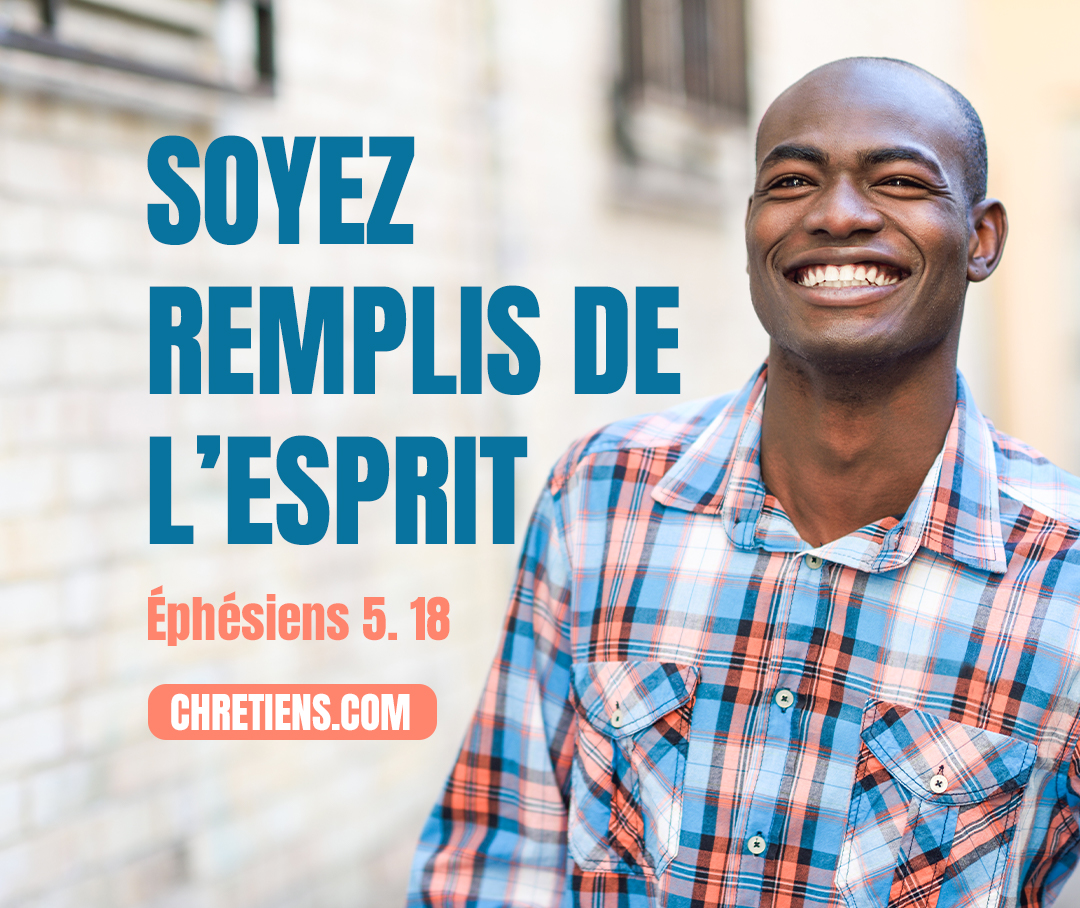 Ephésiens 5:18 - Ne vous enivrez pas de vin : c’est de la débauche. Soyez, au contraire, remplis de l’Esprit