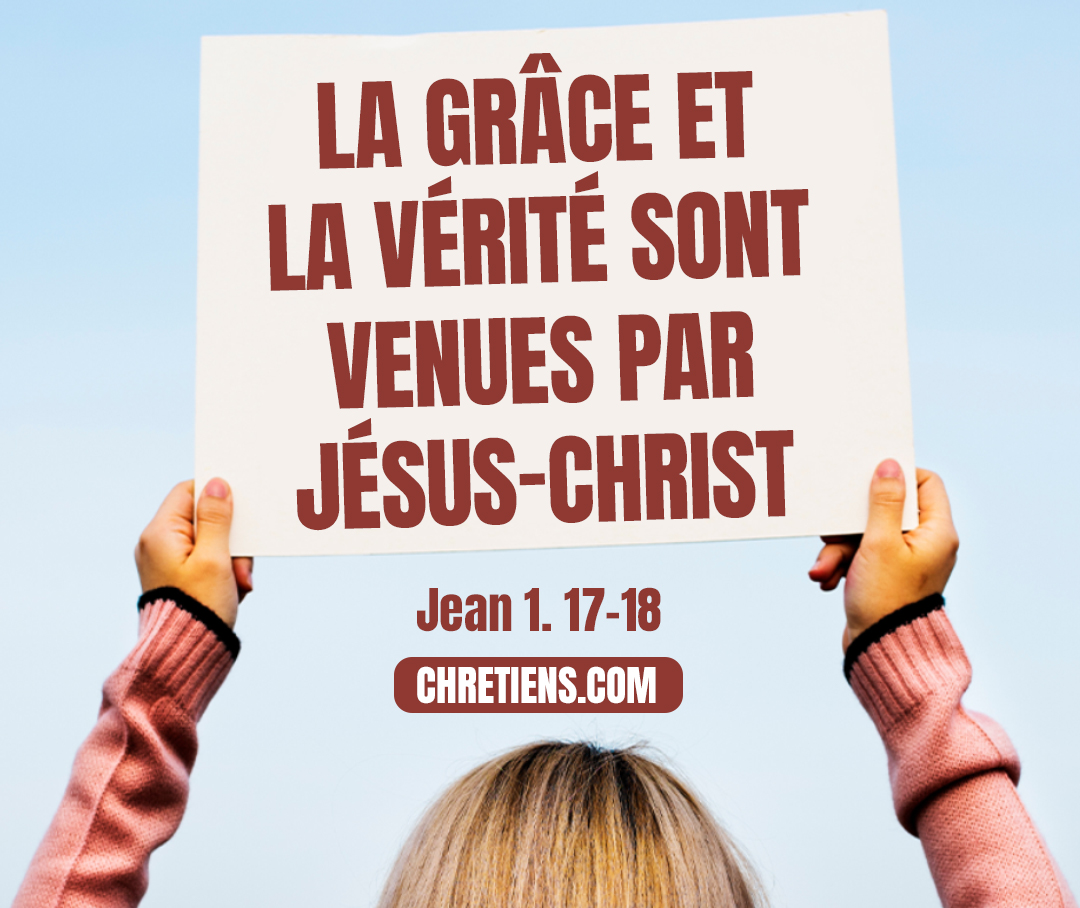 Jean 1:17 - car la loi a été donnée par Moïse, la grâce et la vérité sont venues par Jésus-Christ.