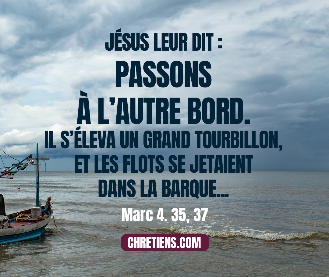 Marc 4:35 - Ce même jour, sur le soir, Jésus leur dit : Passons à l’autre bord.