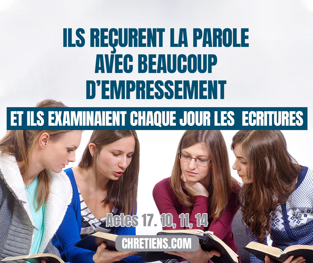 Ils examinaient chaque jour les écritures, pour voir si ce qu’on leur disait était exact Actes 17:11