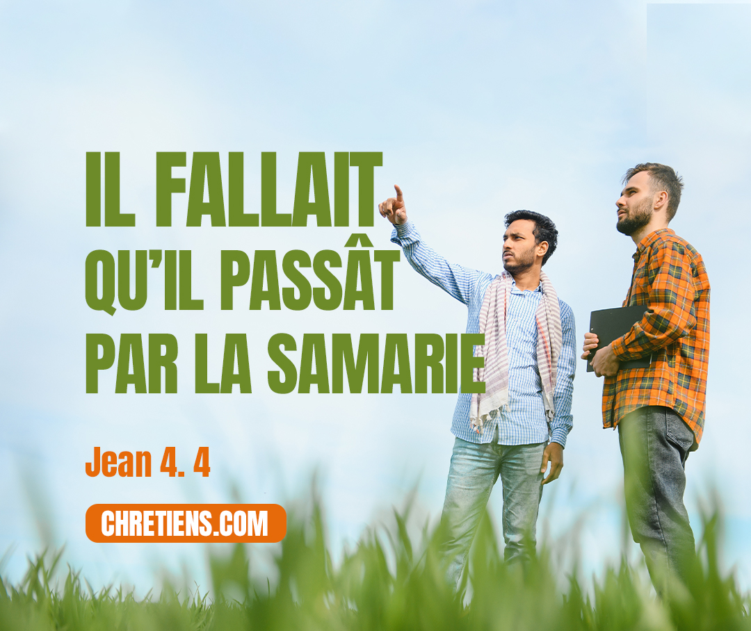 Comme il fallait qu’il passât par la Samarie, Jean 4:4