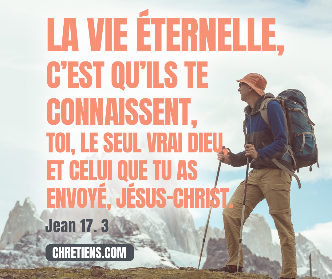 Or, la vie éternelle, c’est qu’ils te connaissent, toi, le seul vrai Dieu, et celui que tu as envoyé, Jésus-Christ. Jean 17:3