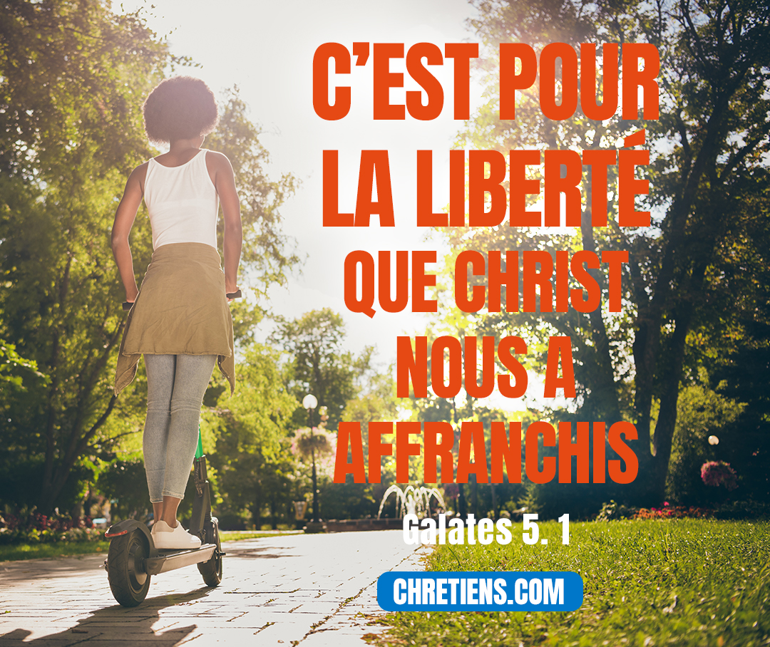 C’est pour la liberté que Christ nous a affranchis. Demeurez donc fermes, et ne vous laissez pas mettre de nouveau sous le joug de la servitude. Galates 5:1