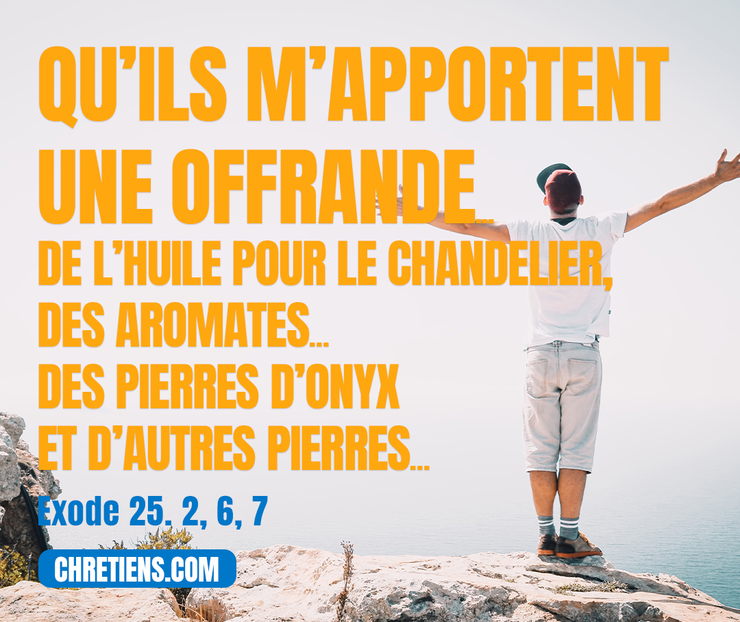 Qu’ils m’apportent une offrande... de l’huile pour le chandelier. Exode 25:2 , 6, 7