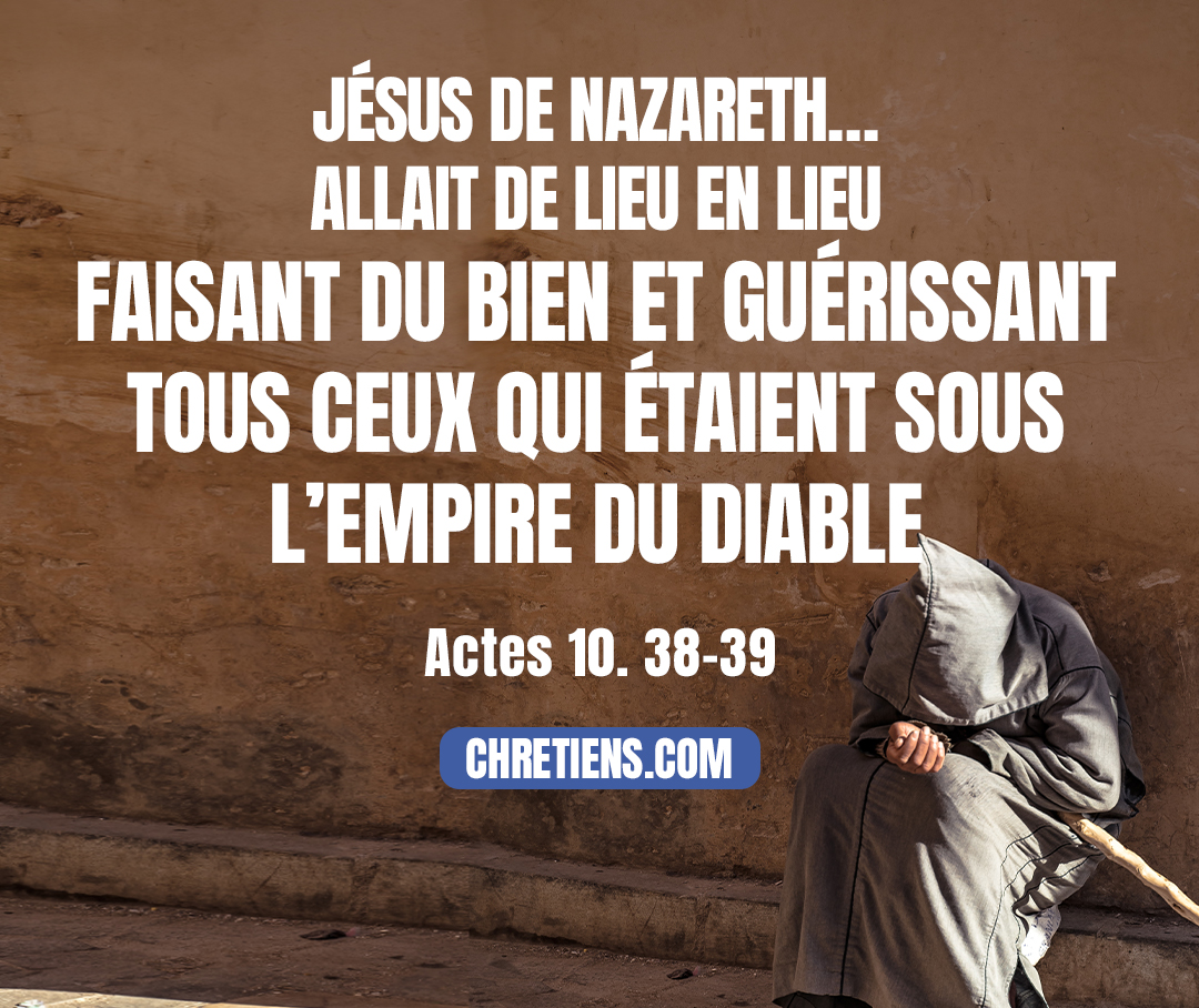 Vous savez comment Dieu a oint du Saint-Esprit et de force Jésus de Nazareth, qui allait de lieu en lieu faisant du bien et guérissant tous ceux qui étaient sous l’empire du diable, car Dieu était avec lui. Actes 10:38