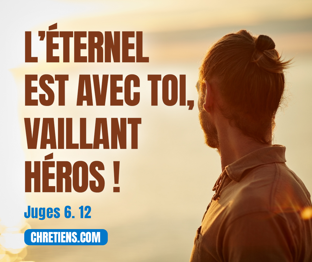 L’ange de l’Éternel lui apparut, et lui dit : L’Éternel est avec toi, vaillant héros ! Juges 6:12