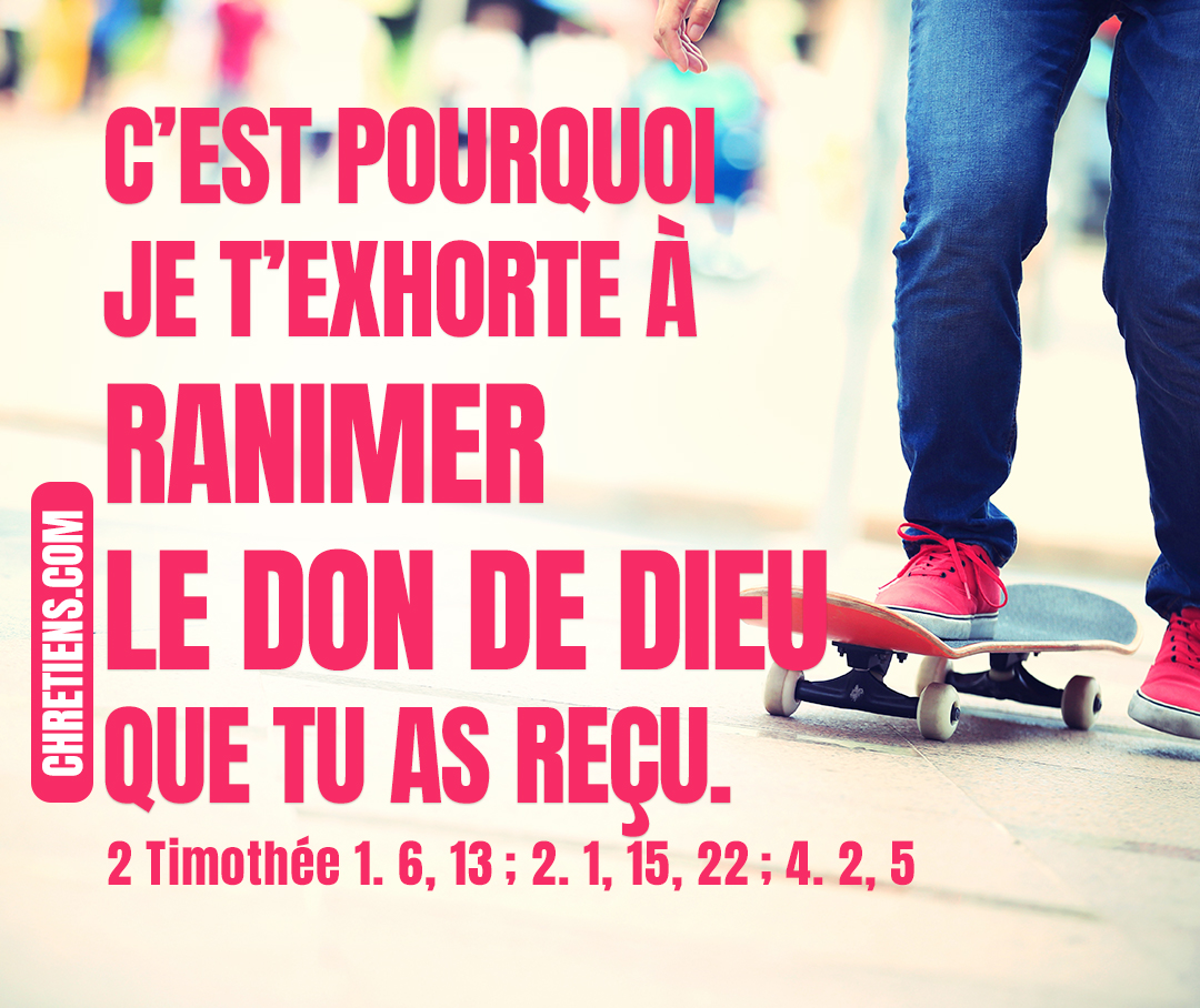 Je t’exhorte à ranimer le don de Dieu que tu as reçu par l’imposition de mes mains. 2 Timothée 1:6