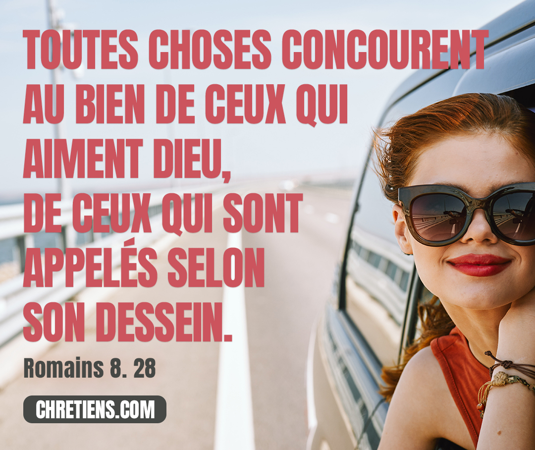 Nous savons, du reste, que toutes choses concourent au bien de ceux qui aiment Dieu, de ceux qui sont appelés selon son dessein. Romains 8. 28