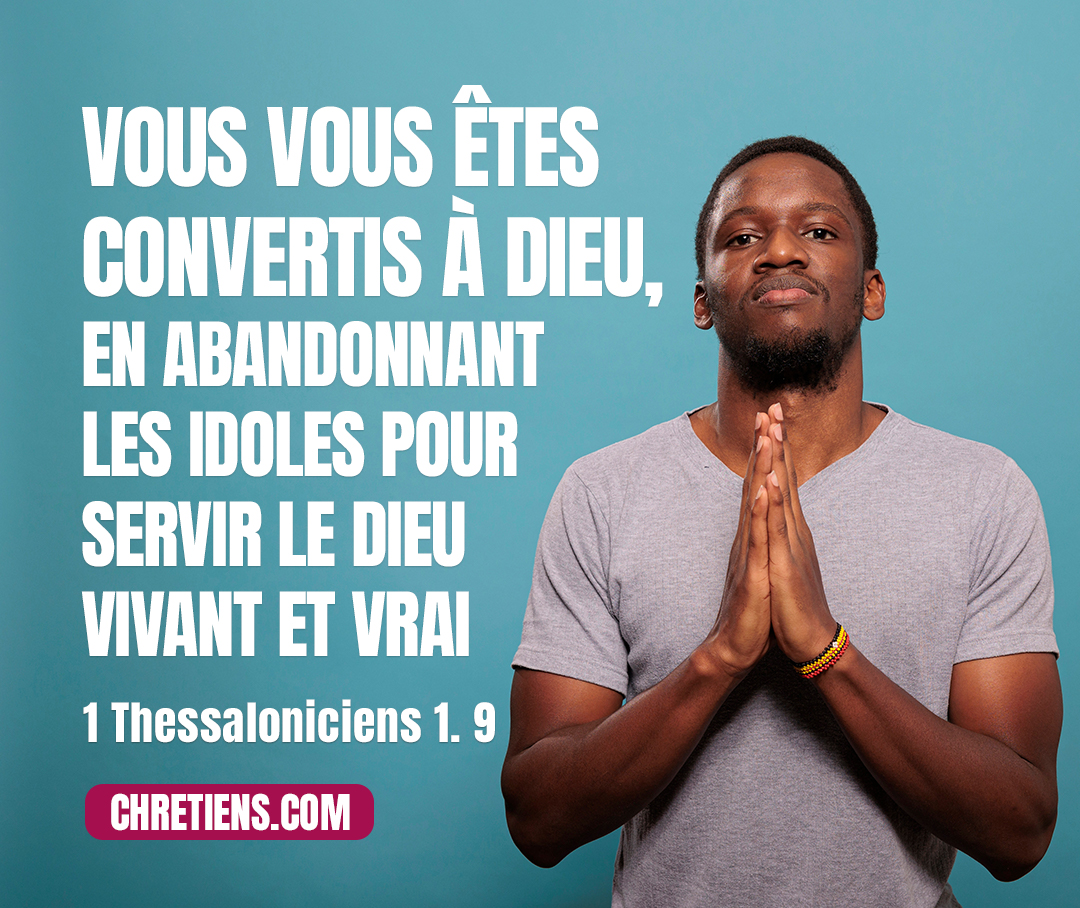 Car on raconte, à notre sujet, quel accès nous avons eu auprès de vous, et comment vous vous êtes convertis à Dieu, en abandonnant les idoles pour servir le Dieu vivant et vrai, 1 Thessaloniciens 1:9