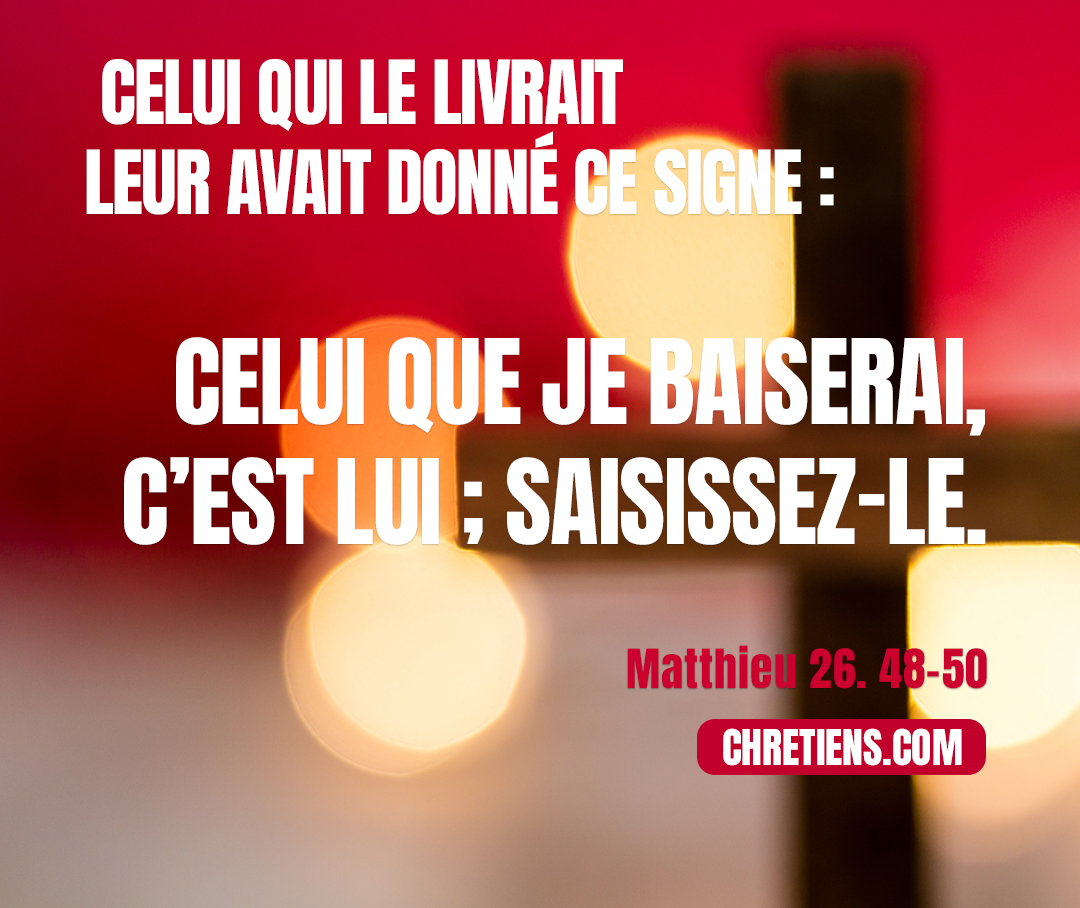 Matthieu 26:48 - Celui qui le livrait leur avait donné ce signe : Celui que je baiserai, c’est lui ; saisissez-le.