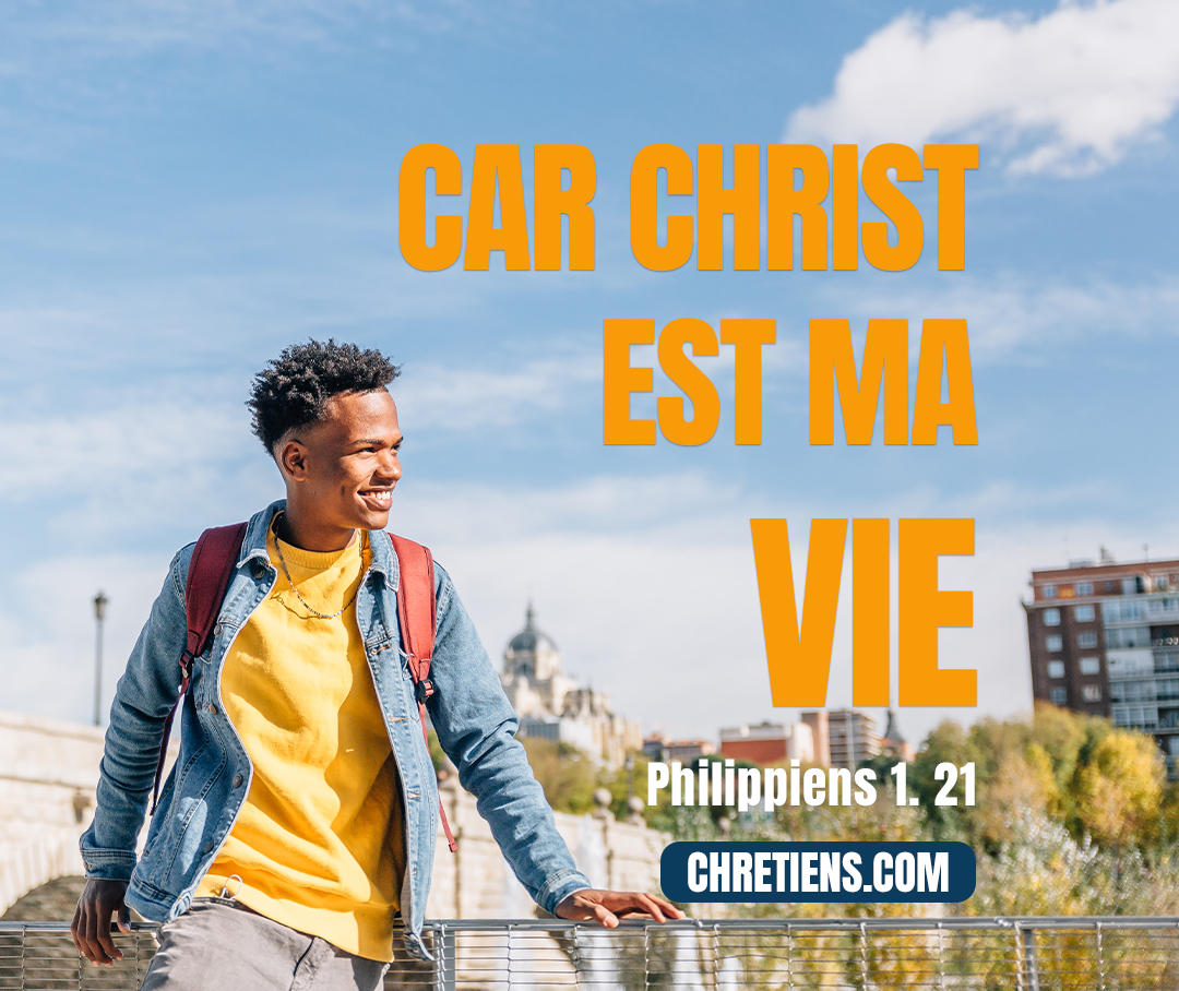 Car Christ est ma vie, et la mort m’est un gain. Philippiens 1:21