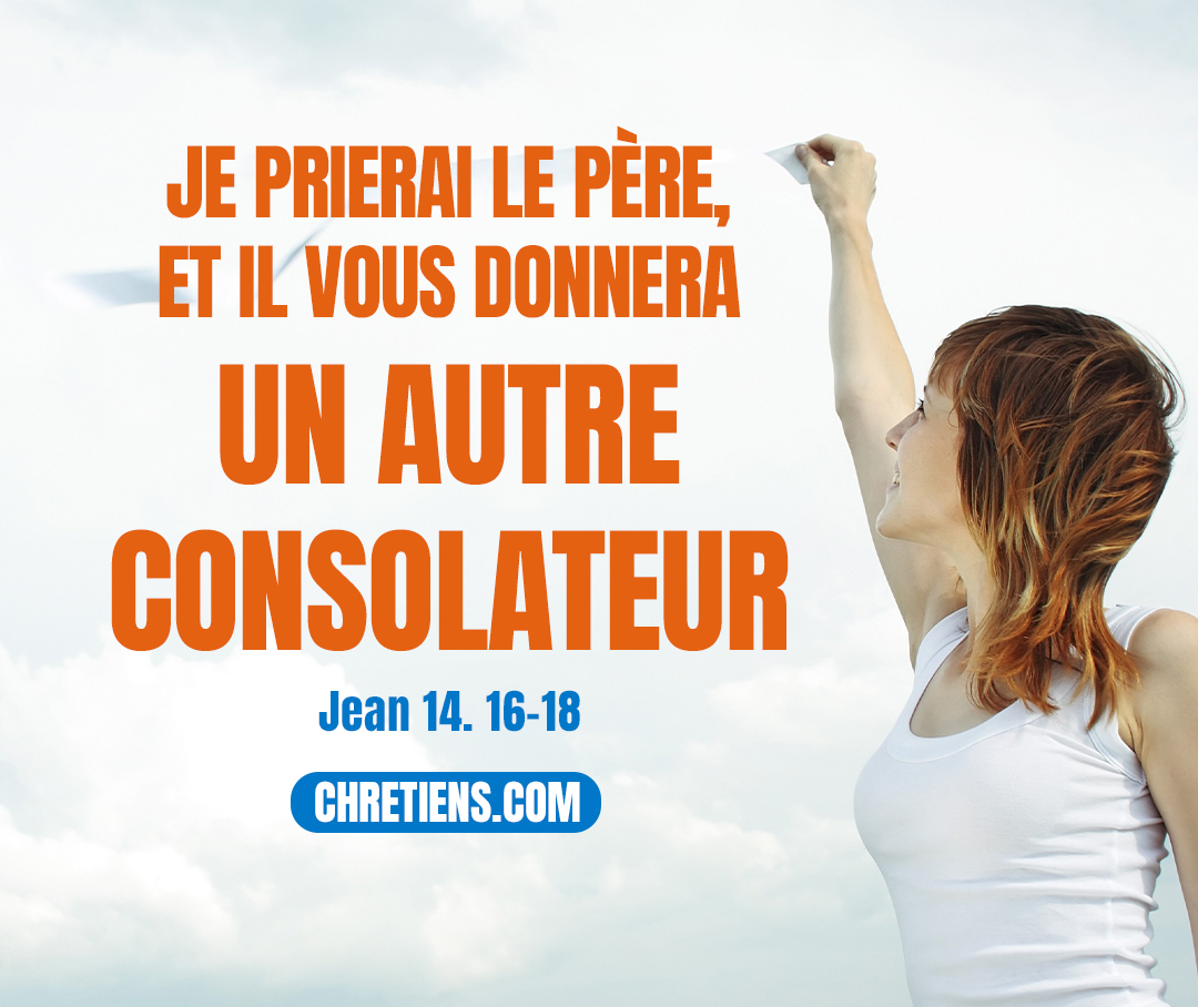 Jean 14:16 - Et moi, je prierai le Père, et il vous donnera un autre consolateur, afin qu’il demeure éternellement avec vous,