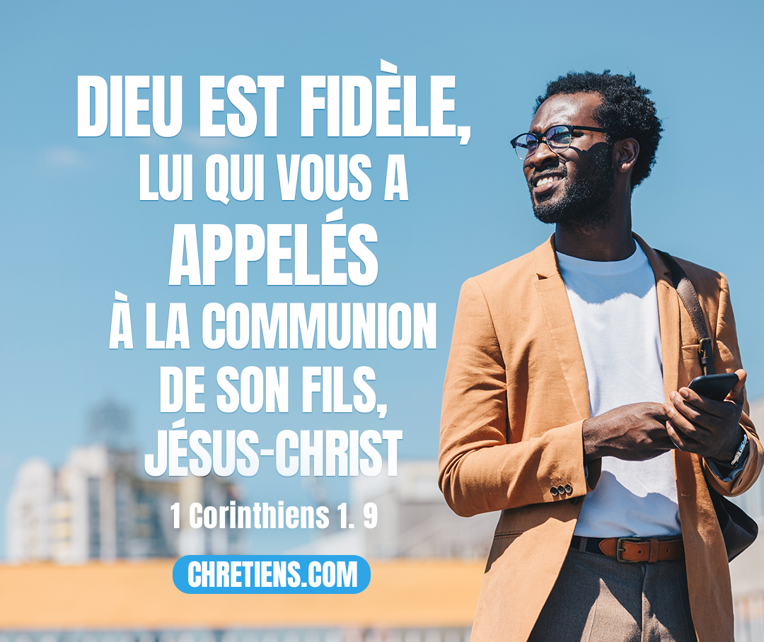 1 Corinthiens 1:9 - Dieu est fidèle, lui qui vous a appelés à la communion de son Fils, Jésus-Christ notre Seigneur.