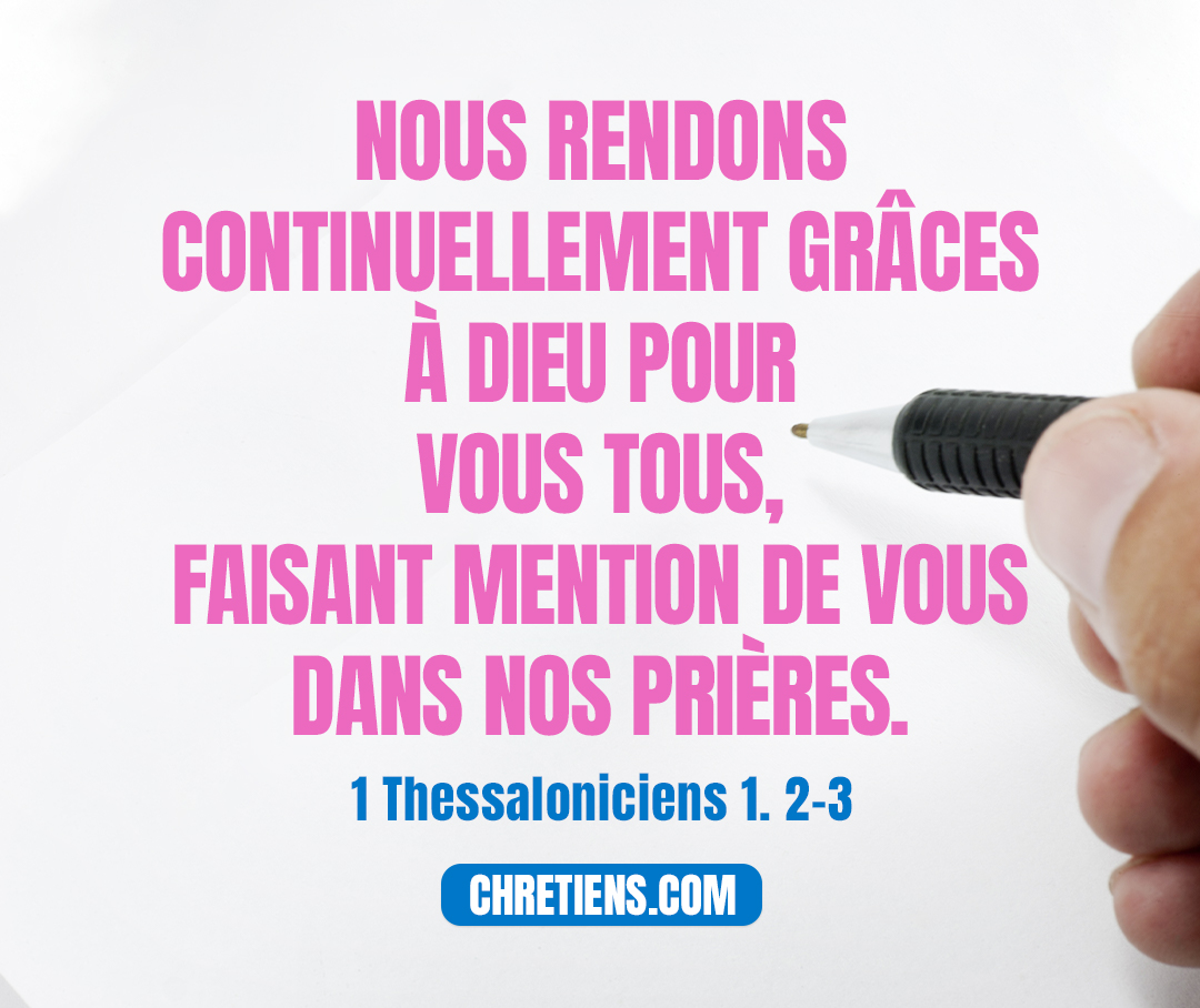 1 Thessaloniciens 1:2 - Nous rendons continuellement grâces à Dieu pour vous tous, faisant mention de vous dans nos prières,